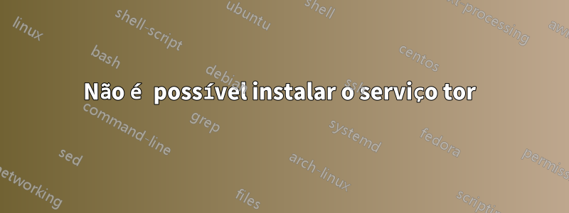 Não é possível instalar o serviço tor 