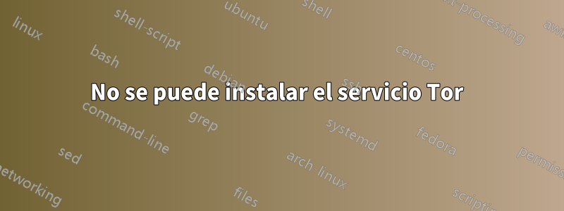 No se puede instalar el servicio Tor 