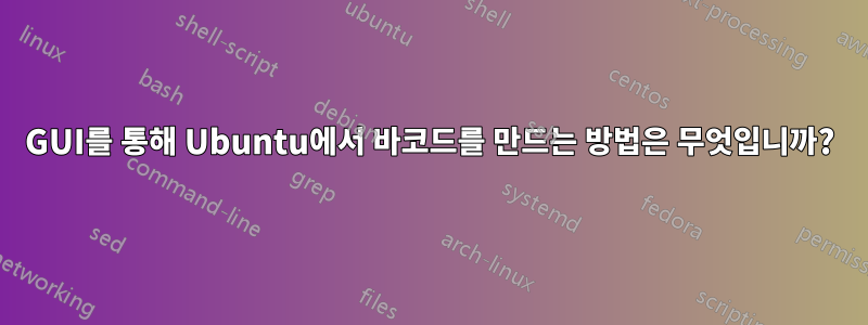 GUI를 통해 Ubuntu에서 바코드를 만드는 방법은 무엇입니까?