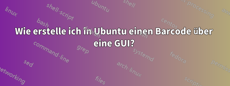 Wie erstelle ich in Ubuntu einen Barcode über eine GUI?