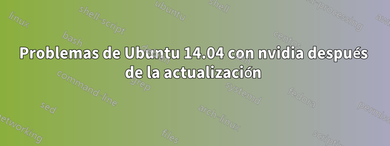 Problemas de Ubuntu 14.04 con nvidia después de la actualización