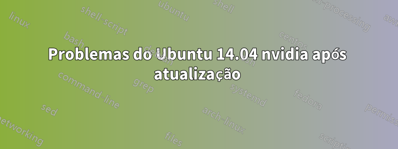 Problemas do Ubuntu 14.04 nvidia após atualização