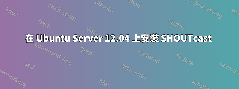 在 Ubuntu Server 12.04 上安裝 SHOUTcast