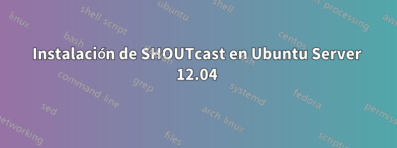 Instalación de SHOUTcast en Ubuntu Server 12.04