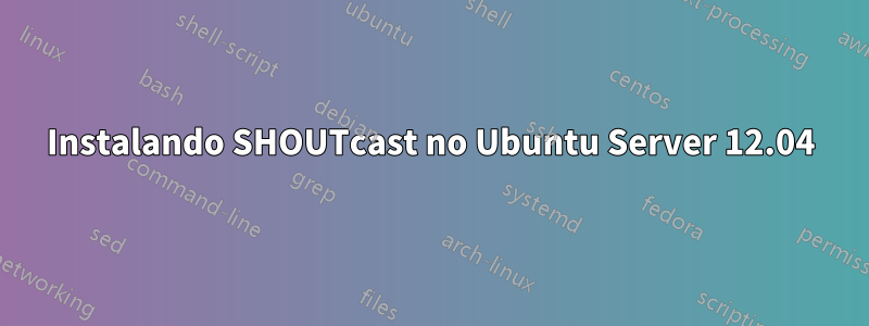 Instalando SHOUTcast no Ubuntu Server 12.04