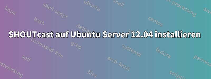 SHOUTcast auf Ubuntu Server 12.04 installieren