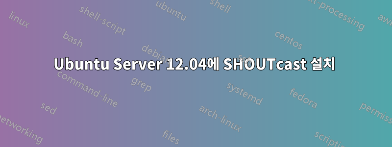 Ubuntu Server 12.04에 SHOUTcast 설치