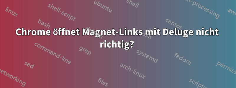 Chrome öffnet Magnet-Links mit Deluge nicht richtig?