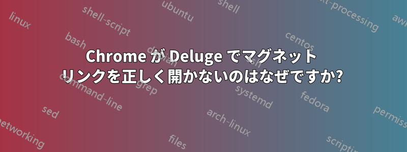 Chrome が Deluge でマグネット リンクを正しく開かないのはなぜですか?