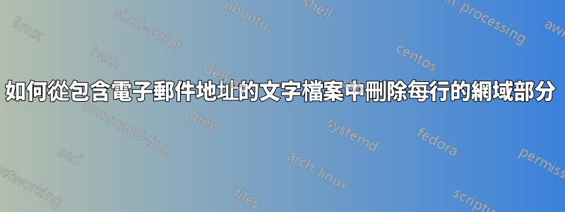 如何從包含電子郵件地址的文字檔案中刪除每行的網域部分