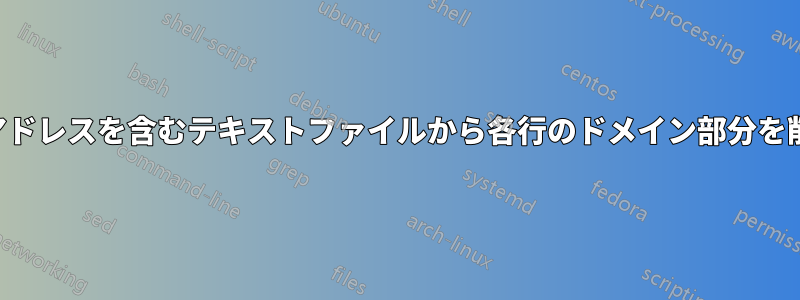 電子メールアドレスを含むテキストファイルから各行のドメイン部分を削除する方法