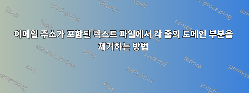 이메일 주소가 포함된 텍스트 파일에서 각 줄의 도메인 부분을 제거하는 방법