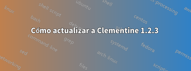 Cómo actualizar a Clementine 1.2.3