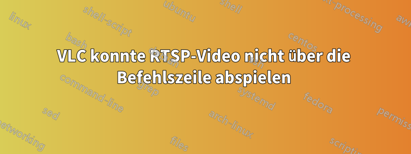 VLC konnte RTSP-Video nicht über die Befehlszeile abspielen