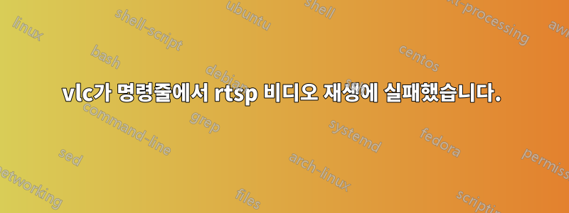 vlc가 명령줄에서 rtsp 비디오 재생에 실패했습니다.