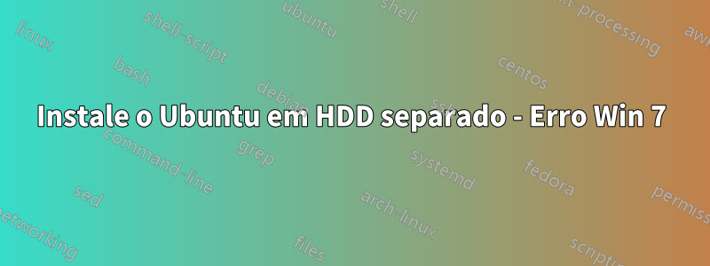 Instale o Ubuntu em HDD separado - Erro Win 7