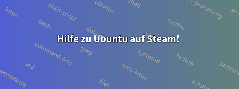 Hilfe zu Ubuntu auf Steam!