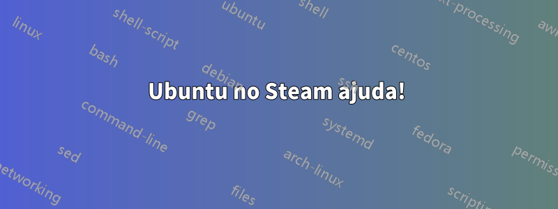 Ubuntu no Steam ajuda!