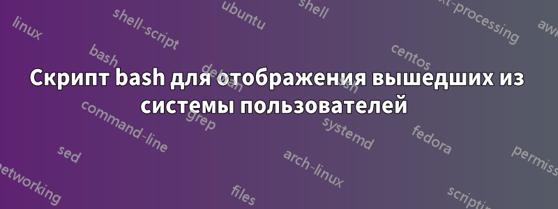 Скрипт bash для отображения вышедших из системы пользователей 