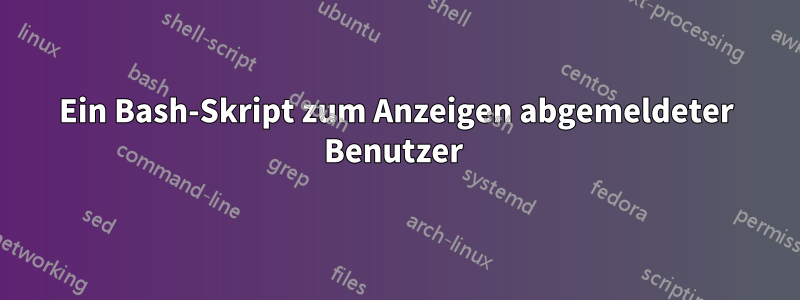 Ein Bash-Skript zum Anzeigen abgemeldeter Benutzer 