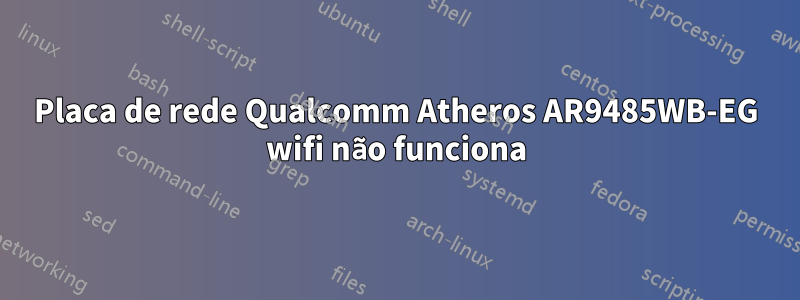 Placa de rede Qualcomm Atheros AR9485WB-EG wifi não funciona