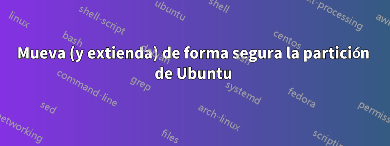 Mueva (y extienda) de forma segura la partición de Ubuntu