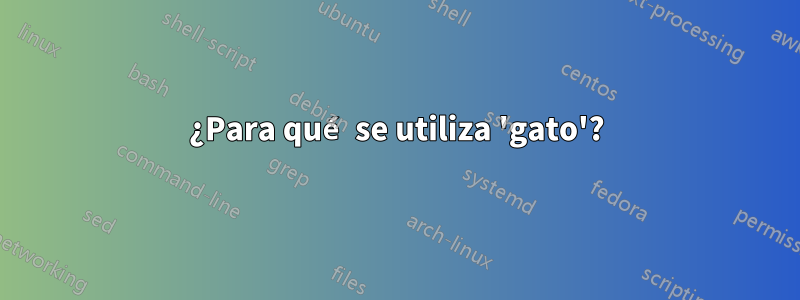 ¿Para qué se utiliza 'gato'?