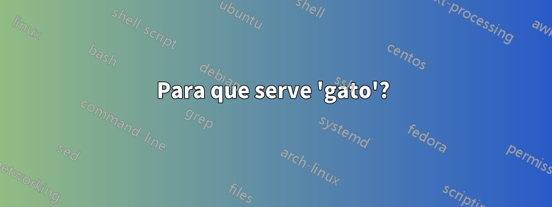 Para que serve 'gato'?