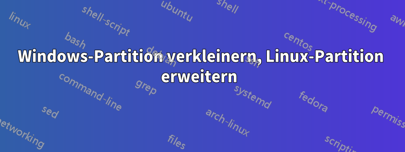 Windows-Partition verkleinern, Linux-Partition erweitern 