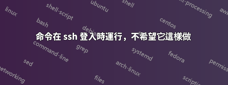 命令在 ssh 登入時運行，不希望它這樣做