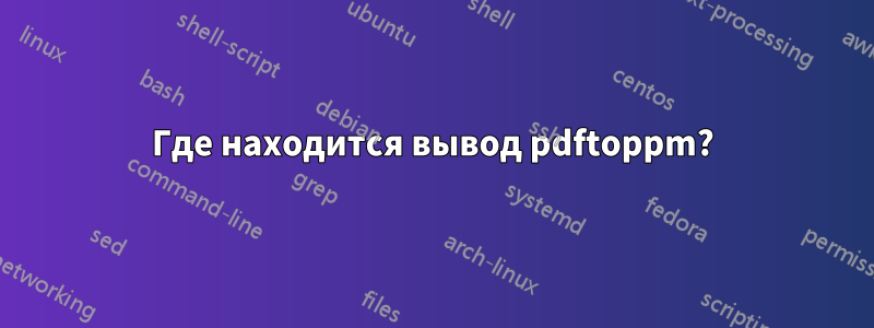 Где находится вывод pdftoppm?