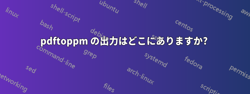 pdftoppm の出力はどこにありますか?