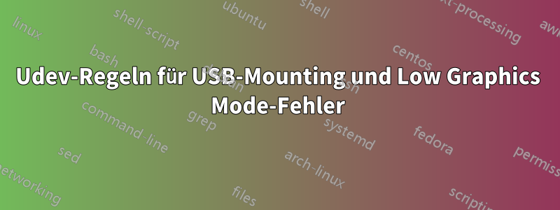 Udev-Regeln für USB-Mounting und Low Graphics Mode-Fehler