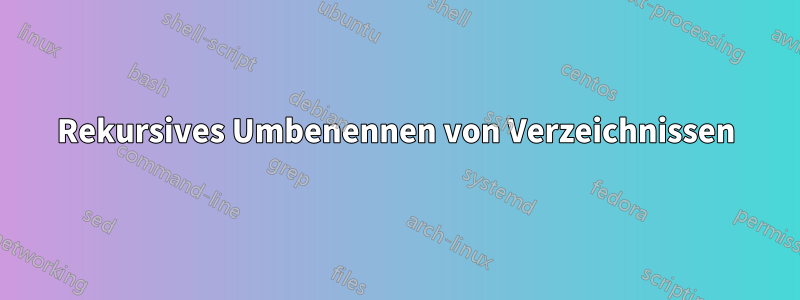 Rekursives Umbenennen von Verzeichnissen