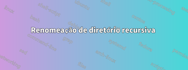 Renomeação de diretório recursiva