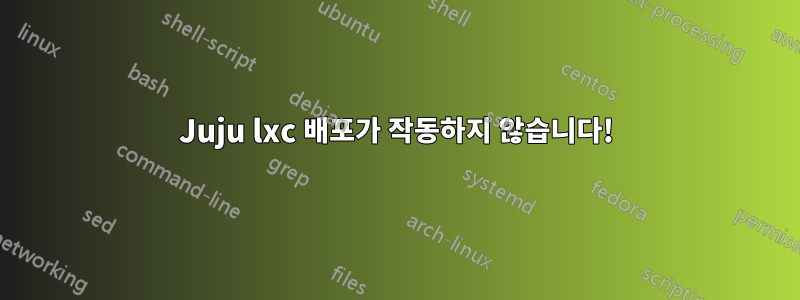 Juju lxc 배포가 작동하지 않습니다!