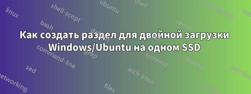 Как создать раздел для двойной загрузки Windows/Ubuntu на одном SSD