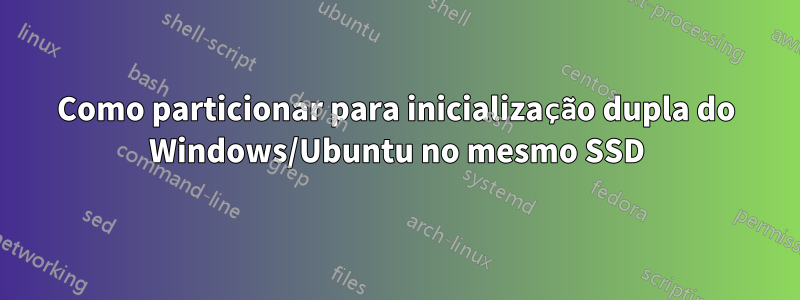 Como particionar para inicialização dupla do Windows/Ubuntu no mesmo SSD