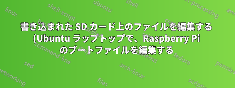 書き込まれた SD カード上のファイルを編集する (Ubuntu ラップトップで、Raspberry Pi のブートファイルを編集する)
