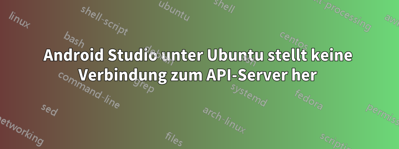 Android Studio unter Ubuntu stellt keine Verbindung zum API-Server her