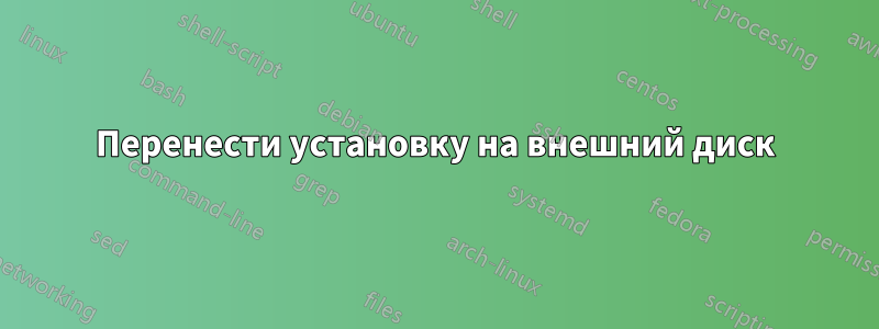 Перенести установку на внешний диск