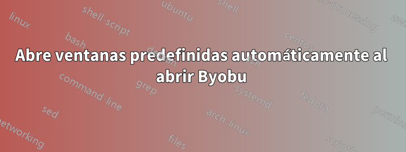 Abre ventanas predefinidas automáticamente al abrir Byobu