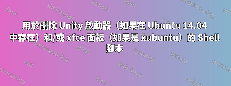 用於刪除 Unity 啟動器（如果在 Ubuntu 14.04 中存在）和/或 xfce 面板（如果是 xubuntu）的 Shell 腳本