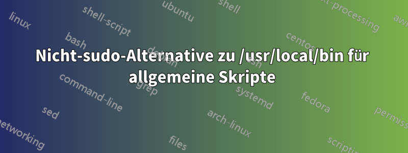 Nicht-sudo-Alternative zu /usr/local/bin für allgemeine Skripte