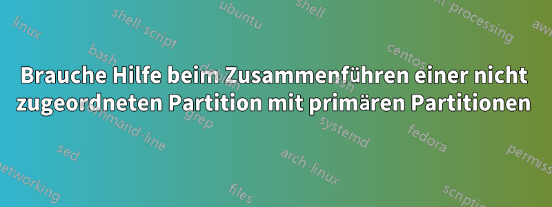 Brauche Hilfe beim Zusammenführen einer nicht zugeordneten Partition mit primären Partitionen