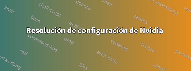 Resolución de configuración de Nvidia