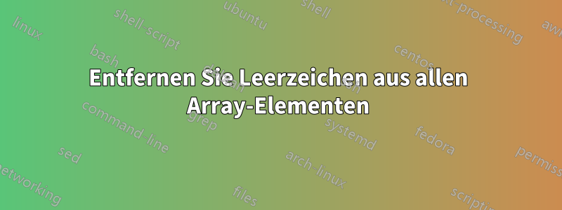 Entfernen Sie Leerzeichen aus allen Array-Elementen