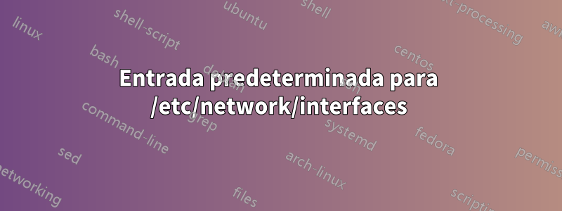 Entrada predeterminada para /etc/network/interfaces