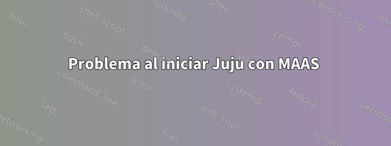 Problema al iniciar Juju con MAAS