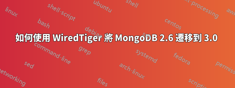 如何使用 WiredTiger 將 MongoDB 2.6 遷移到 3.0